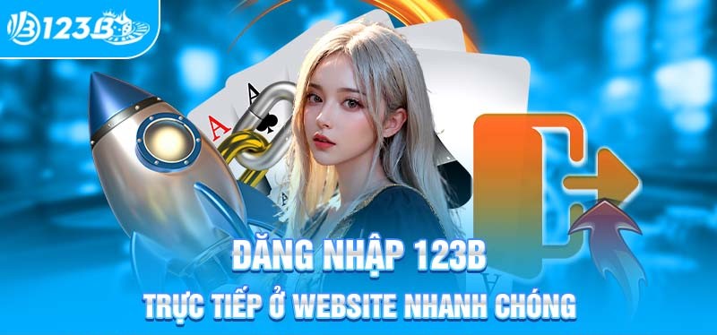 Tại sao nên đăng nhập trải nghiệm 123B